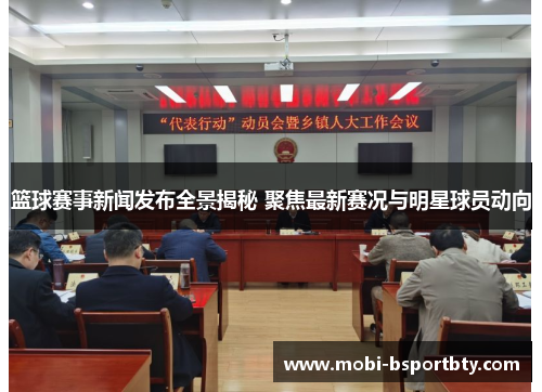 篮球赛事新闻发布全景揭秘 聚焦最新赛况与明星球员动向