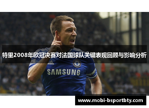 特里2008年欧冠决赛对法国球队关键表现回顾与影响分析