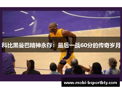 科比黑曼巴精神永存：最后一战60分的传奇岁月