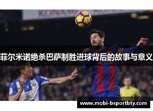 菲尔米诺绝杀巴萨制胜进球背后的故事与意义