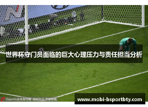 世界杯守门员面临的巨大心理压力与责任担当分析