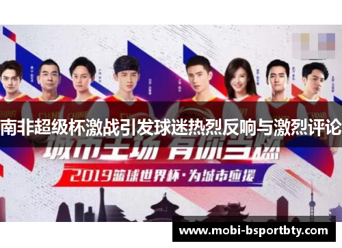南非超级杯激战引发球迷热烈反响与激烈评论