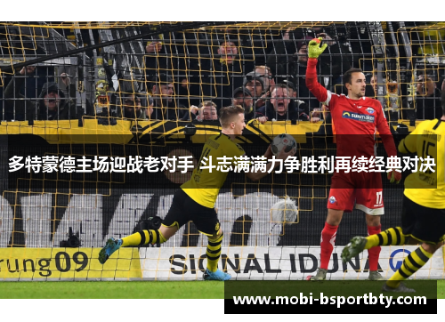 多特蒙德主场迎战老对手 斗志满满力争胜利再续经典对决