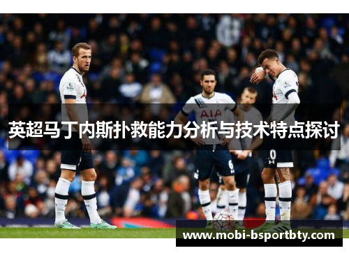 英超马丁内斯扑救能力分析与技术特点探讨