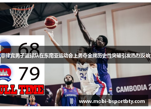 菲律宾男子篮球队在东南亚运动会上勇夺金牌历史性突破引发热烈反响