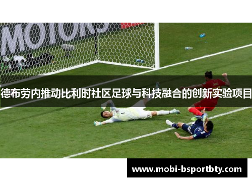 德布劳内推动比利时社区足球与科技融合的创新实验项目