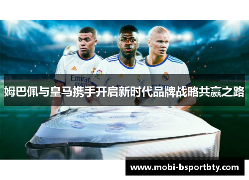 姆巴佩与皇马携手开启新时代品牌战略共赢之路