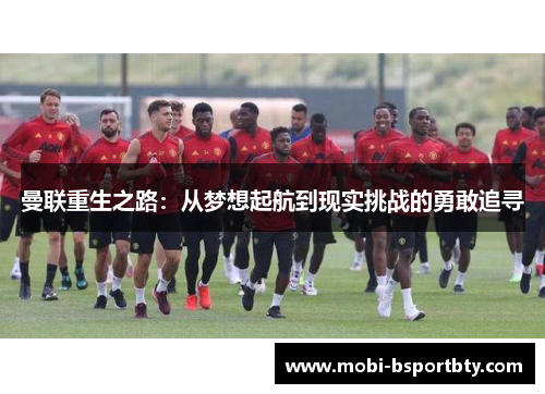 曼联重生之路：从梦想起航到现实挑战的勇敢追寻