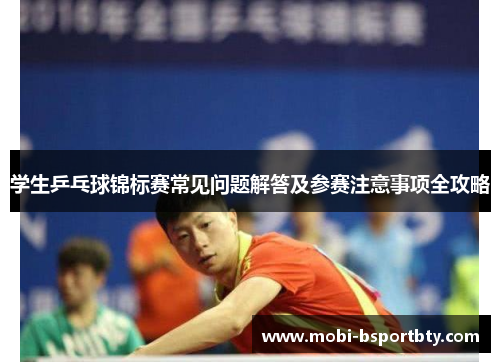 学生乒乓球锦标赛常见问题解答及参赛注意事项全攻略