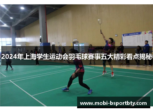 2024年上海学生运动会羽毛球赛事五大精彩看点揭秘