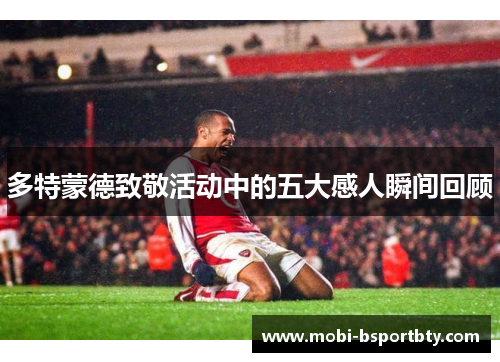 多特蒙德致敬活动中的五大感人瞬间回顾