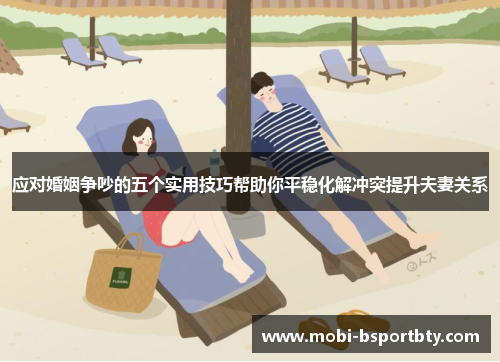 应对婚姻争吵的五个实用技巧帮助你平稳化解冲突提升夫妻关系